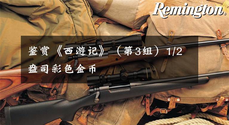 鉴赏《西游记》（第3组）1/2盎司彩色金币