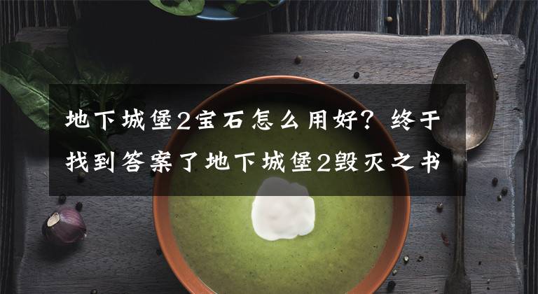 地下城堡2宝石怎么用好？终于找到答案了地下城堡2毁灭之书有什么用