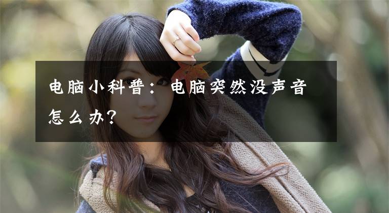 电脑小科普：电脑突然没声音怎么办？