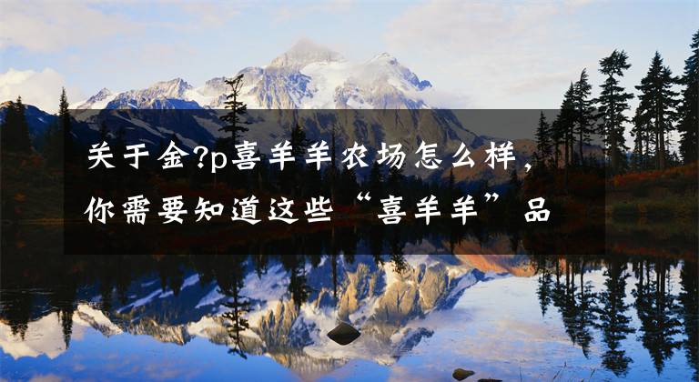关于金?p喜羊羊农场怎么样，你需要知道这些“喜羊羊”品牌授权市场零售超40亿元