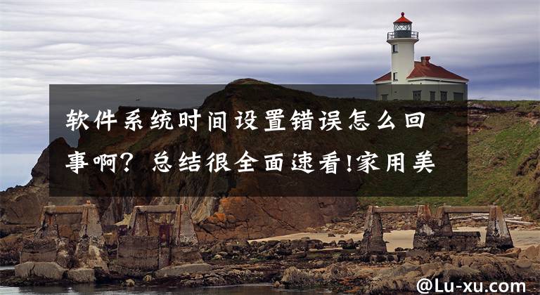 软件系统时间设置错误怎么回事啊？总结很全面速看!家用美容仪物有所值还是智商税？