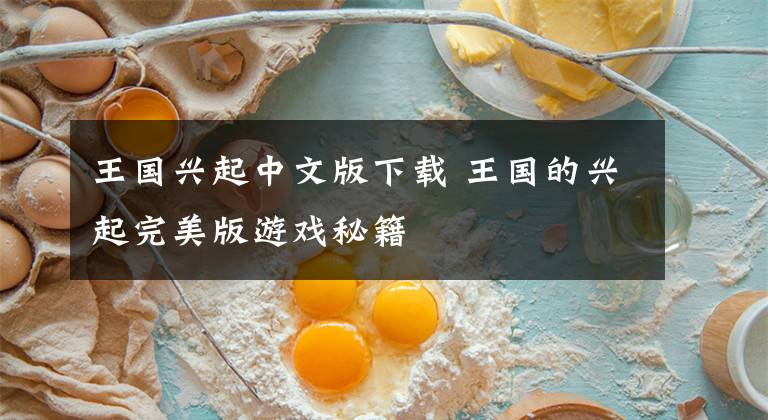 王国兴起中文版下载 王国的兴起完美版游戏秘籍