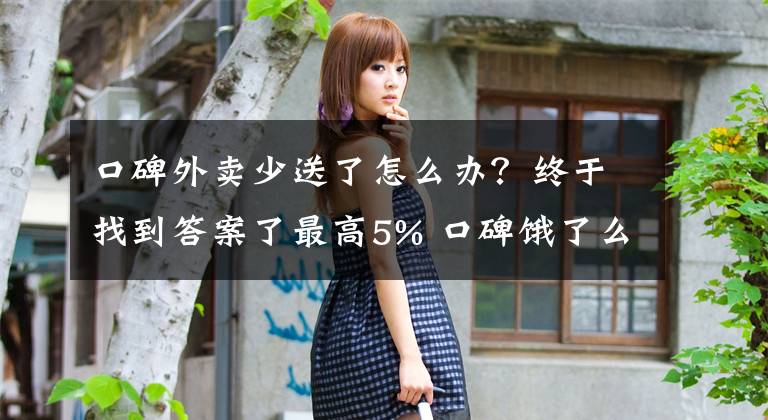 口碑外卖少送了怎么办？终于找到答案了最高5% 口碑饿了么再次减免佣金