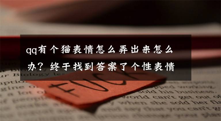 qq有个猫表情怎么弄出来怎么办？终于找到答案了个性表情网名符号分享