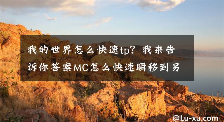 我的世界怎么快速tp？我来告诉你答案MC怎么快速瞬移到另一个玩家身边 TP指令教程