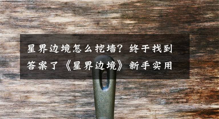 星界边境怎么挖墙？终于找到答案了《星界边境》新手实用玩法技巧介绍 新手怎么玩？