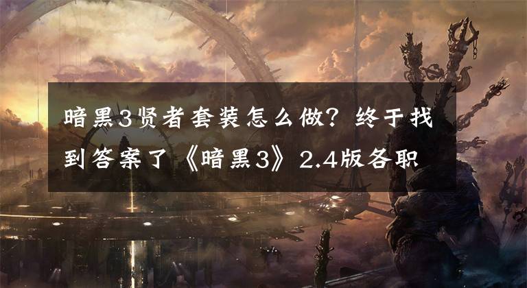 暗黑3贤者套装怎么做？终于找到答案了《暗黑3》2.4版各职业速刷怎样出装 各职业速刷配装推荐
