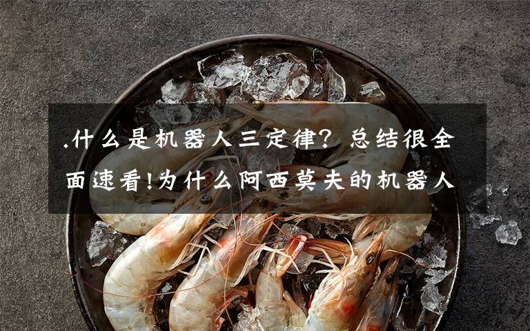 .什么是机器人三定律？总结很全面速看!为什么阿西莫夫的机器人三定律行不通？