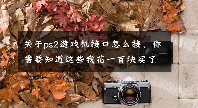 关于ps2游戏机接口怎么接，你需要知道这些我花一百块买了这机械键盘 来告诉你为啥别买它