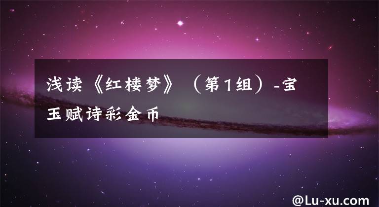 浅读《红楼梦》（第1组）-宝玉赋诗彩金币