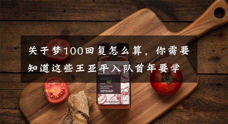 关于梦100回复怎么算，你需要知道这些王亚平入队首年要学高数等30多门课！“作息表”公开