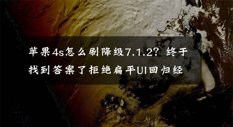 苹果4s怎么刷降级7.1.2？终于找到答案了拒绝扁平UI回归经典拟物化 iPhone4S降级iOS6.1.3工具放出