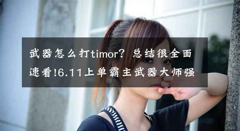 武器怎么打timor？总结很全面速看!6.11上单霸主武器大师强势回归，全因为这个装备！