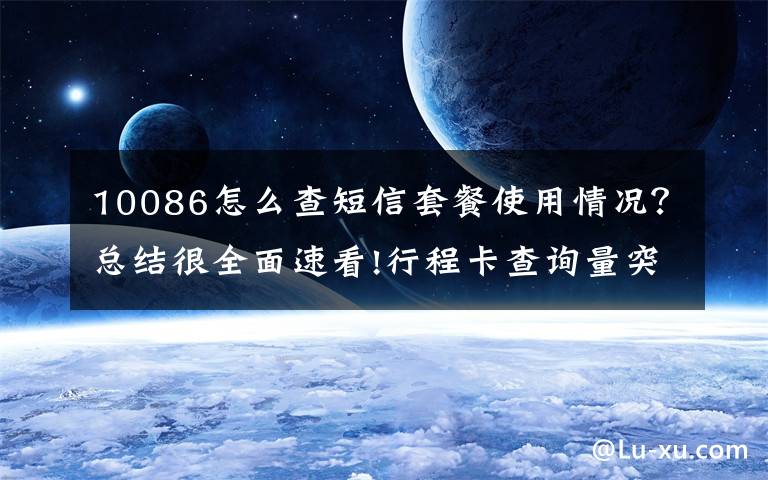 10086怎么查短信套餐使用情况？总结很全面速看!行程卡查询量突增，这些方法教你快速查行程
