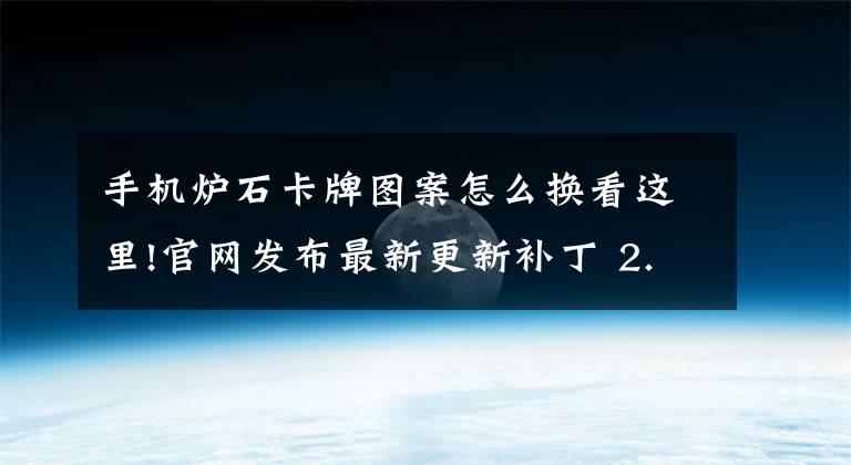 手机炉石卡牌图案怎么换看这里!官网发布最新更新补丁 2.1.0.7628补丁说明