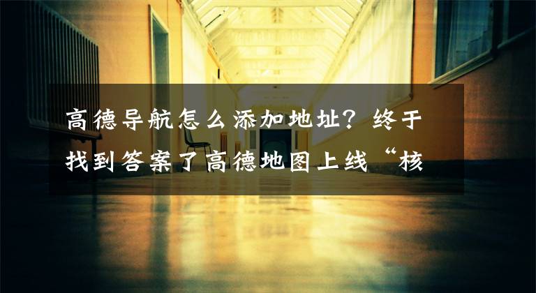 高德导航怎么添加地址？终于找到答案了高德地图上线“核酸地图”新功能，可一键查询附近核酸采样点
