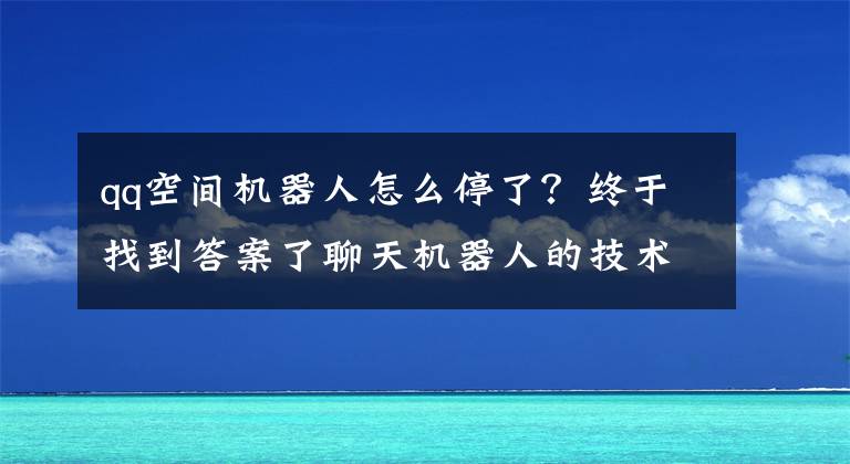 qq空间机器人怎么停了？终于找到答案了聊天机器人的技术原理和未来的发展
