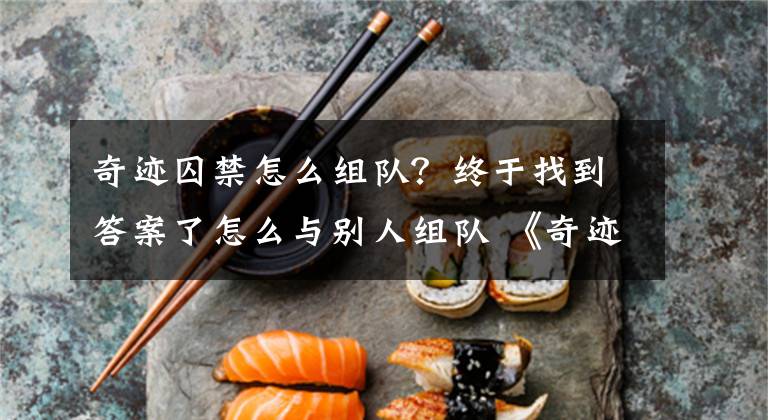 奇迹囚禁怎么组队？终于找到答案了怎么与别人组队 《奇迹2016》组队系统玩法详解