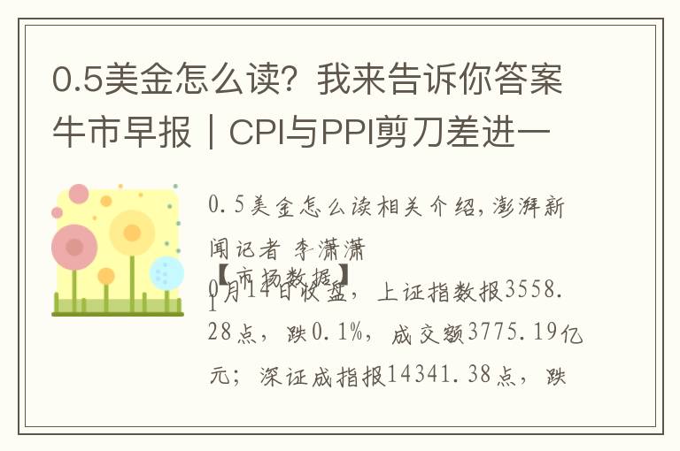 0.5美金怎么读？我来告诉你答案牛市早报｜CPI与PPI剪刀差进一步扩大，今日四股申购