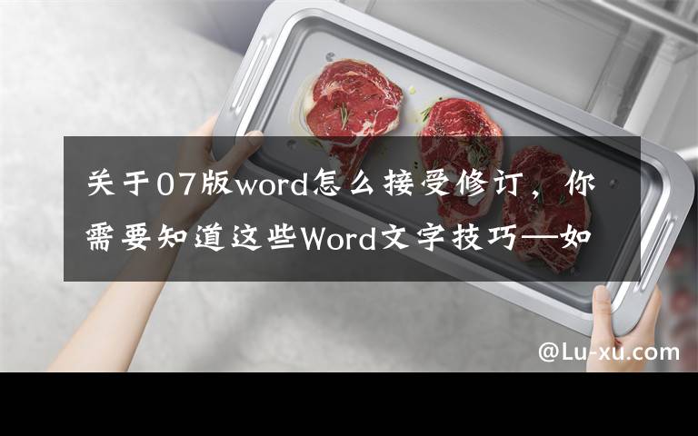 关于07版word怎么接受修订，你需要知道这些Word文字技巧—如何使用Word修订模式