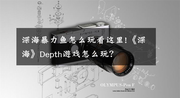 深海暴力鱼怎么玩看这里!《深海》Depth游戏怎么玩？