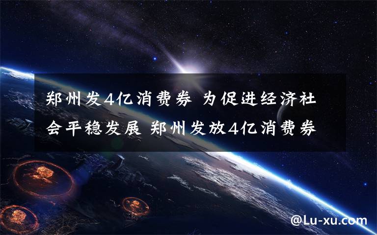 郑州发4亿消费券 为促进经济社会平稳发展 郑州发放4亿消费券