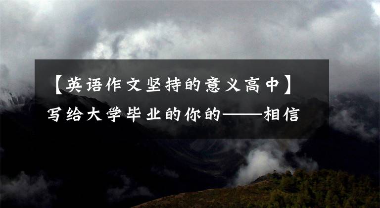 【英语作文坚持的意义高中】写给大学毕业的你的——相信什么，坚持什么，抛弃什么