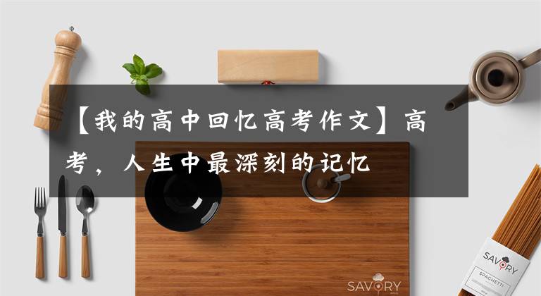 【我的高中回忆高考作文】高考，人生中最深刻的记忆
