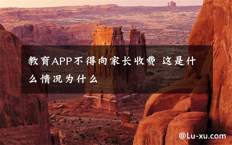 教育APP不得向家长收费 这是什么情况为什么