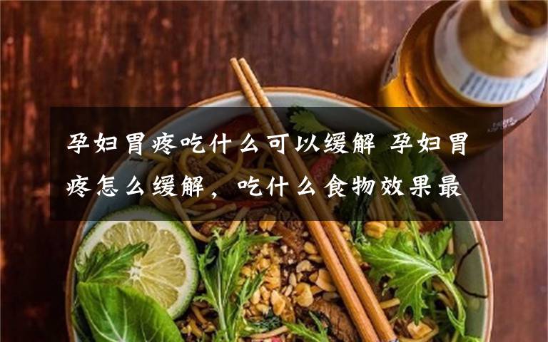 孕妇胃疼吃什么可以缓解 孕妇胃疼怎么缓解，吃什么食物效果最好
