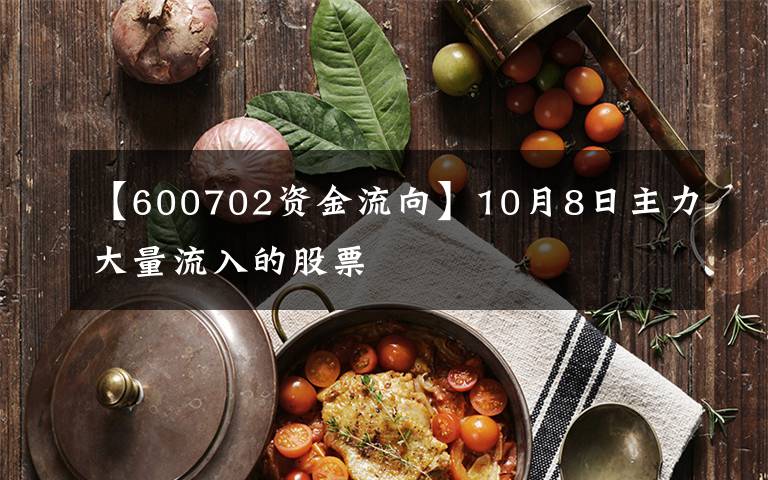 【600702资金流向】10月8日主力大量流入的股票