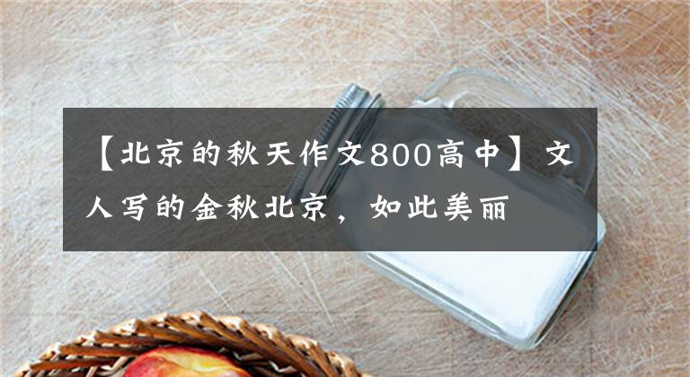 【北京的秋天作文800高中】文人写的金秋北京，如此美丽