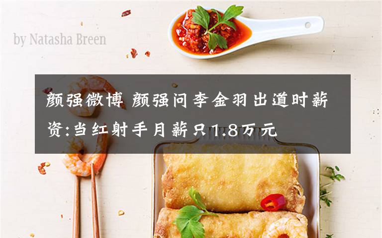 颜强微博 颜强问李金羽出道时薪资:当红射手月薪只1.8万元