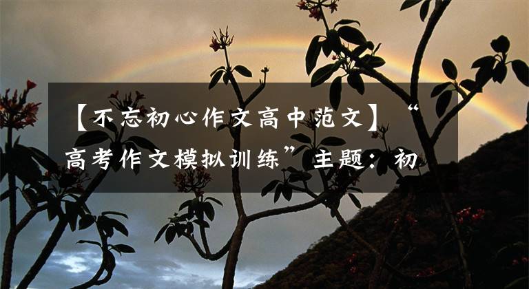 【不忘初心作文高中范文】“高考作文模拟训练”主题：初心
