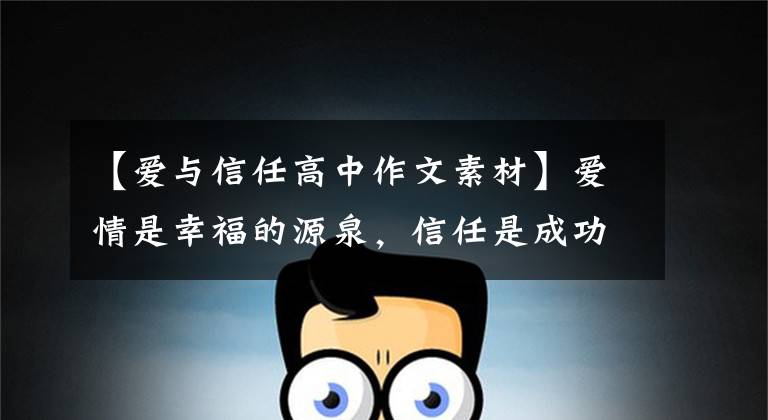 【爱与信任高中作文素材】爱情是幸福的源泉，信任是成功的基础
