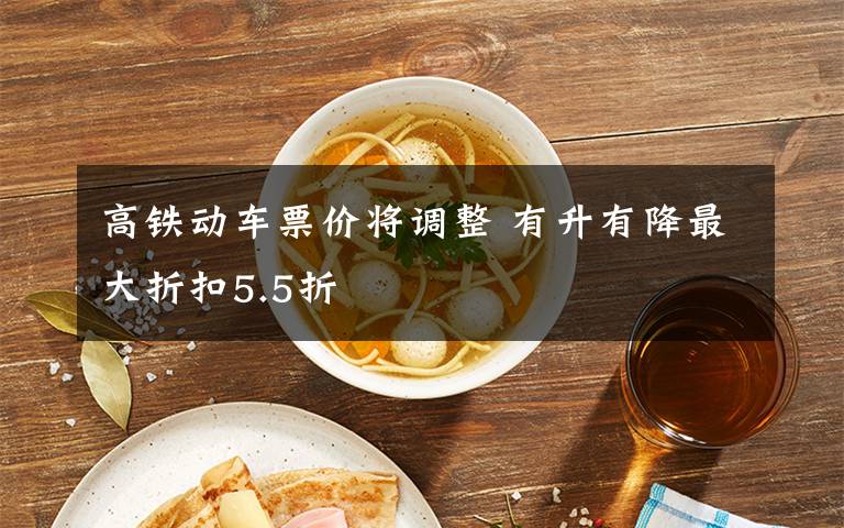 高铁动车票价将调整 有升有降最大折扣5.5折