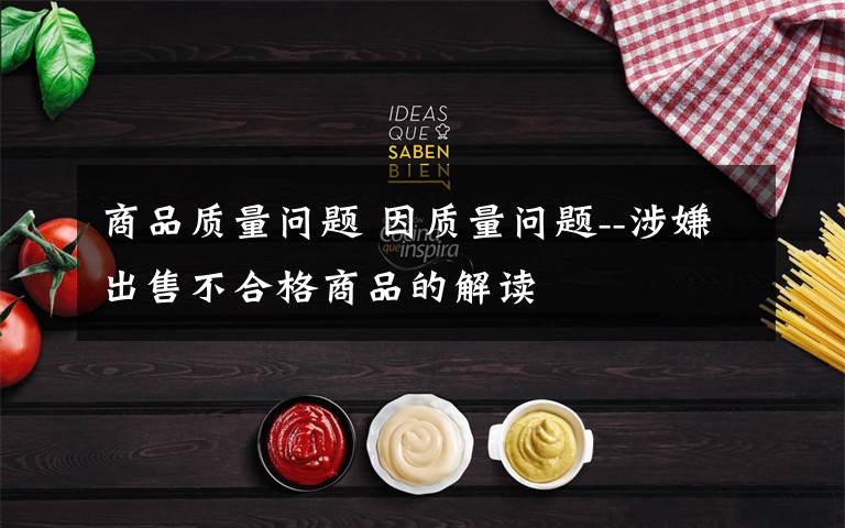商品质量问题 因质量问题--涉嫌出售不合格商品的解读