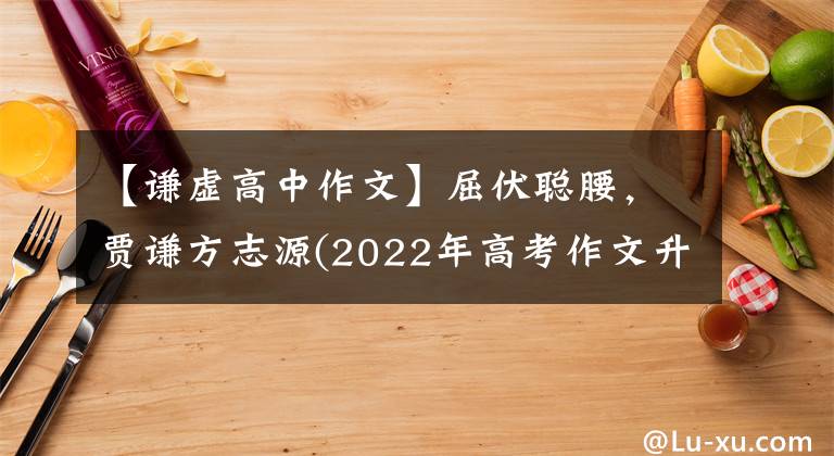 【谦虚高中作文】屈伏聪腰，贾谦方志源(2022年高考作文升级练习指导)