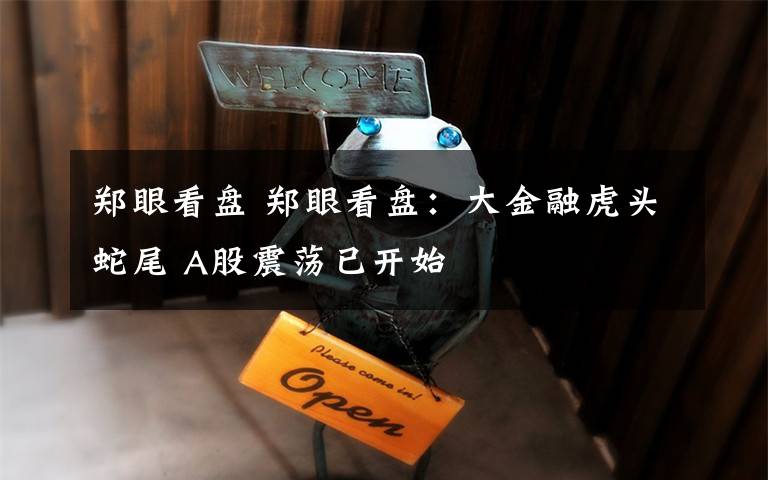 郑眼看盘 郑眼看盘：大金融虎头蛇尾 A股震荡已开始