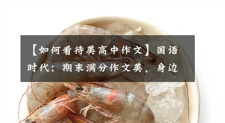 【如何看待美高中作文】国语时代：期末满分作文美，身边