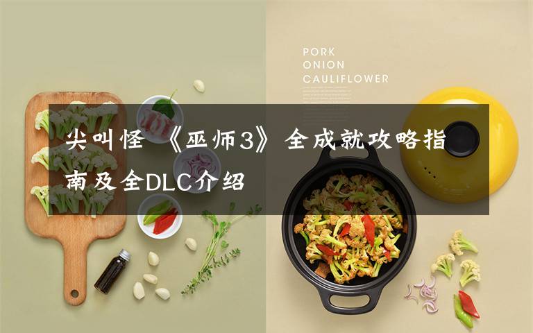 尖叫怪 《巫师3》全成就攻略指南及全DLC介绍