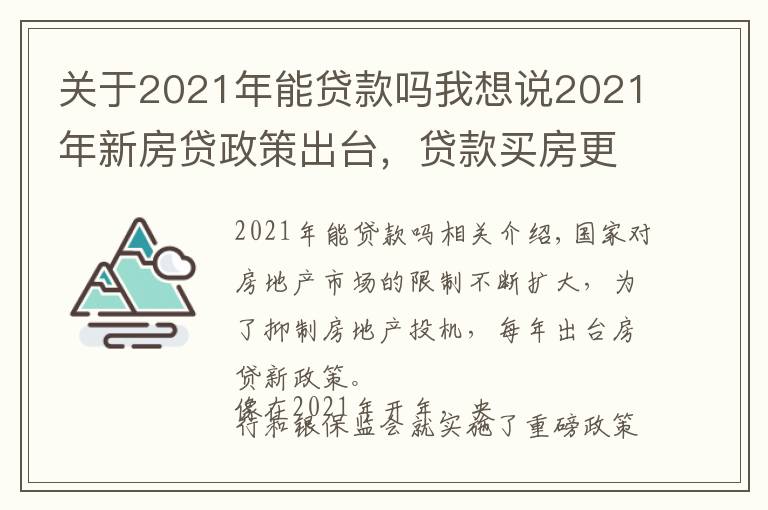 关于2021年能贷款吗我想说2021年新房贷政策出台，贷款买房更加难