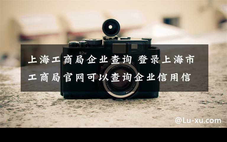 上海工商局企业查询 登录上海市工商局官网可以查询企业信用信息