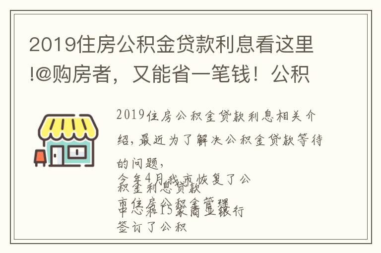 2019住房公积金贷款利息看这里!@购房者，又能省一笔钱！公积金贴息贷款在全市开展，速来了解→