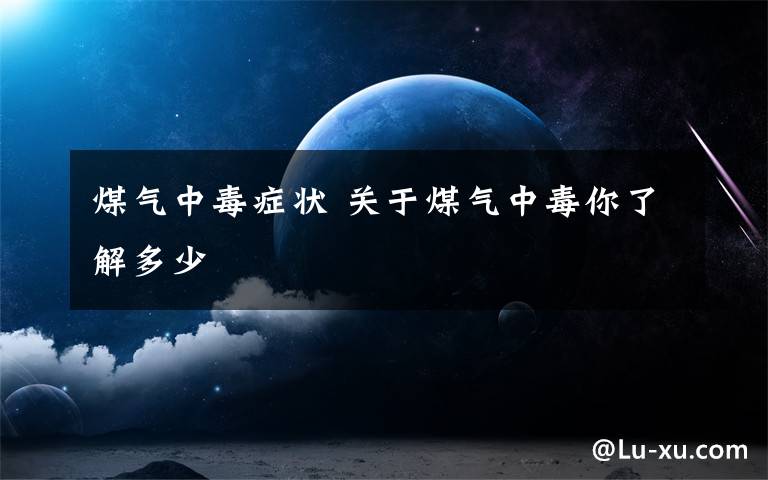 煤气中毒症状 关于煤气中毒你了解多少