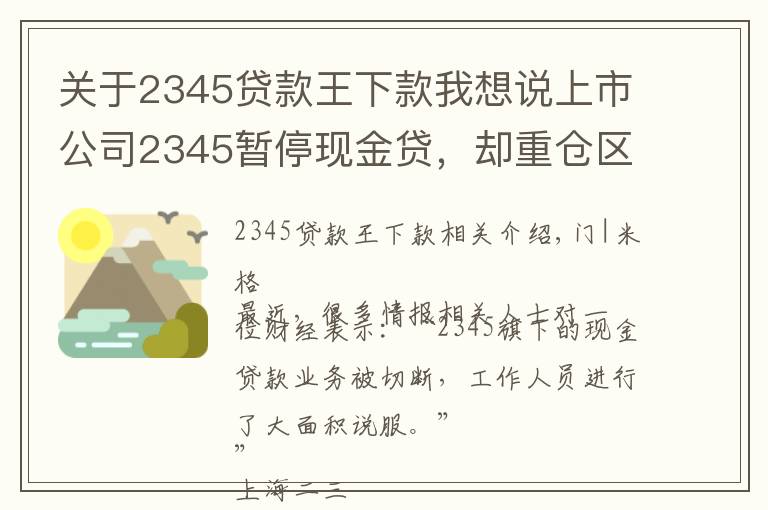 关于2345贷款王下款我想说上市公司2345暂停现金贷，却重仓区块链，起底巨头起家的隐秘细节