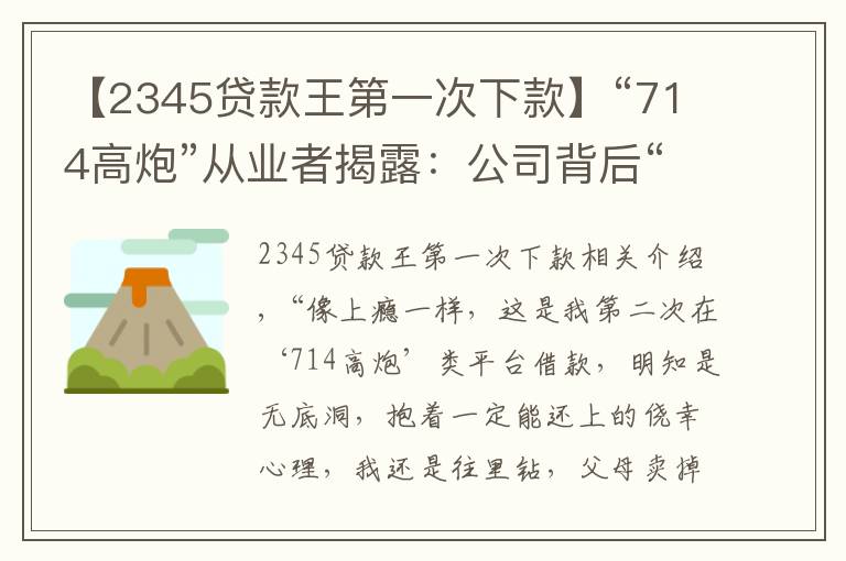 【2345贷款王第一次下款】“714高炮”从业者揭露：公司背后“金主”月回报率近25%