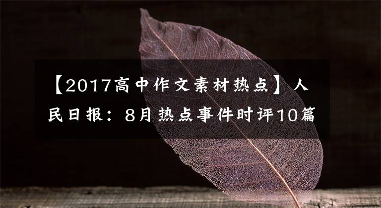 【2017高中作文素材热点】人民日报：8月热点事件时评10篇，高考作文素材积累，命题角度包括。