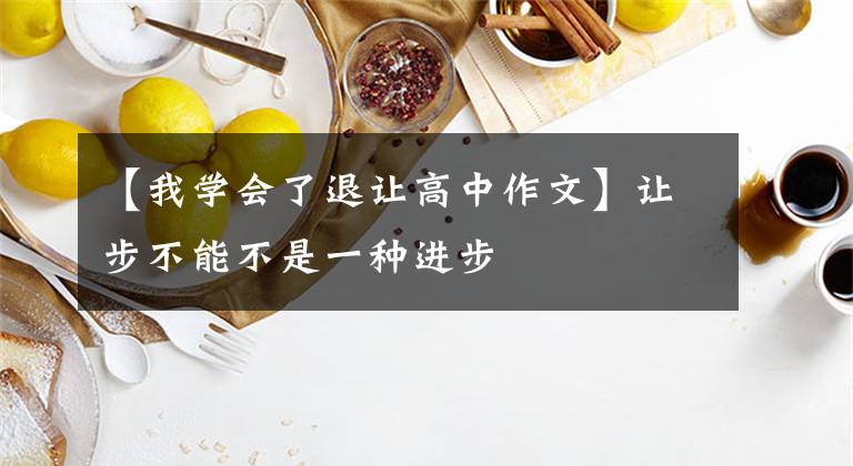 【我学会了退让高中作文】让步不能不是一种进步