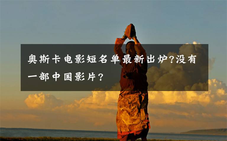 奥斯卡电影短名单最新出炉?没有一部中国影片?
